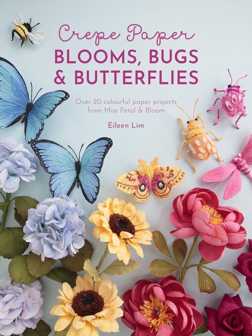Title details for Crepe Paper Blooms, Bugs & Butterflies by Eileen Lim - Wait list